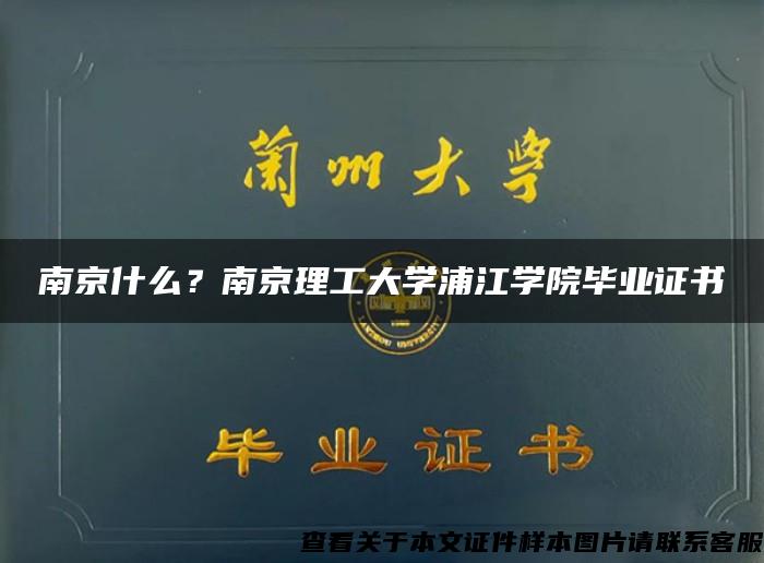 南京什么？南京理工大学浦江学院毕业证书