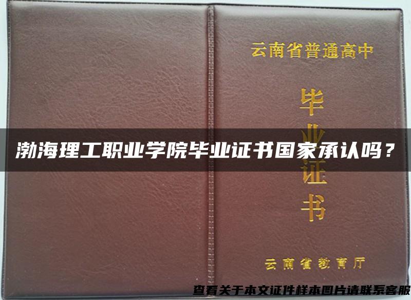 渤海理工职业学院毕业证书国家承认吗？