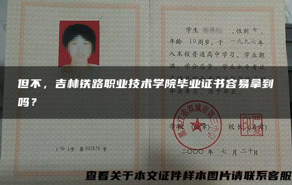 但不，吉林铁路职业技术学院毕业证书容易拿到吗？