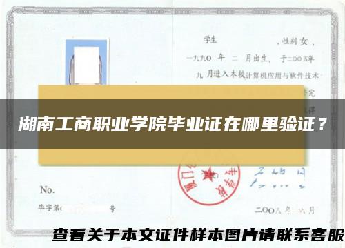 湖南工商职业学院毕业证在哪里验证？