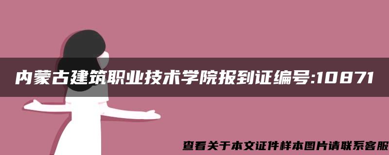 内蒙古建筑职业技术学院报到证编号:10871