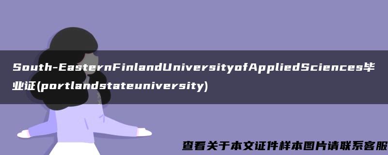 South-EasternFinlandUniversityofAppliedSciences毕业证(portlandstateuniversity)