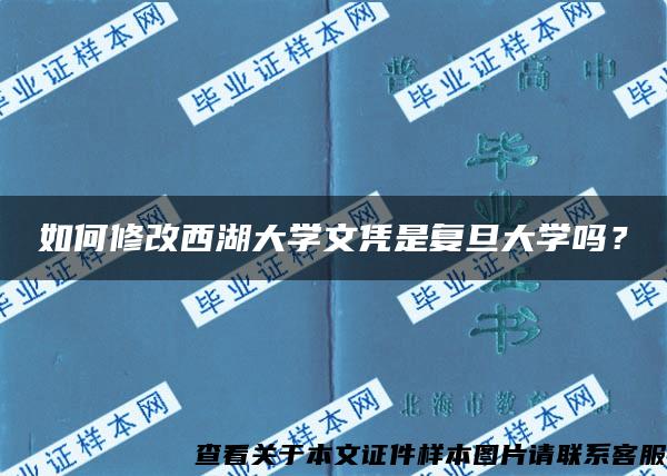 如何修改西湖大学文凭是复旦大学吗？