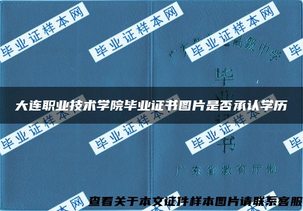 大连职业技术学院毕业证书图片是否承认学历