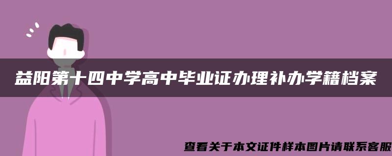 益阳第十四中学高中毕业证办理补办学籍档案