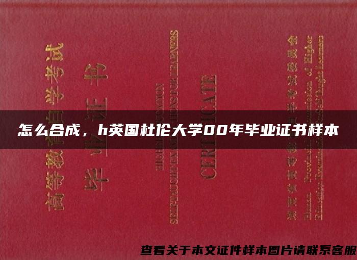 怎么合成，h英国杜伦大学00年毕业证书样本