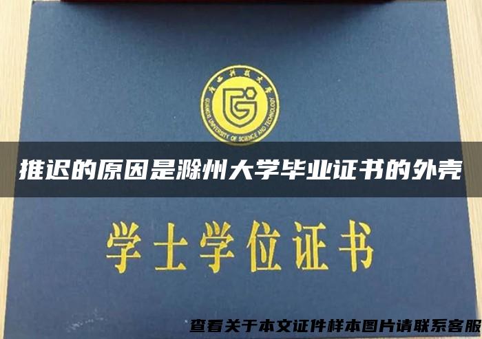 推迟的原因是滁州大学毕业证书的外壳