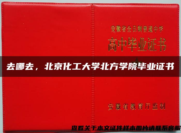 去哪去，北京化工大学北方学院毕业证书