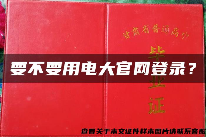 要不要用电大官网登录？