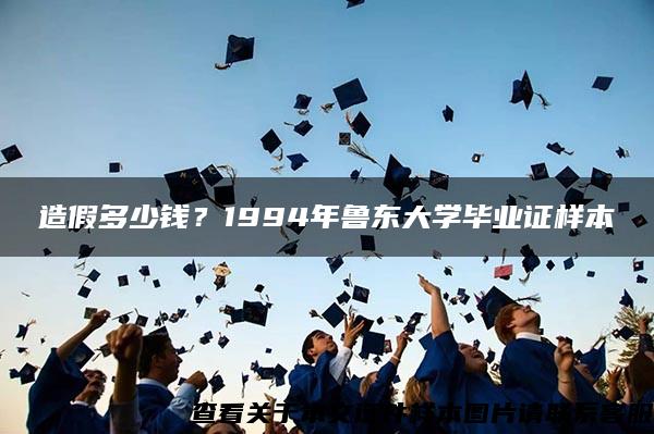 造假多少钱？1994年鲁东大学毕业证样本