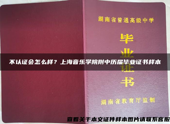 不认证会怎么样？上海音乐学院附中历届毕业证书样本