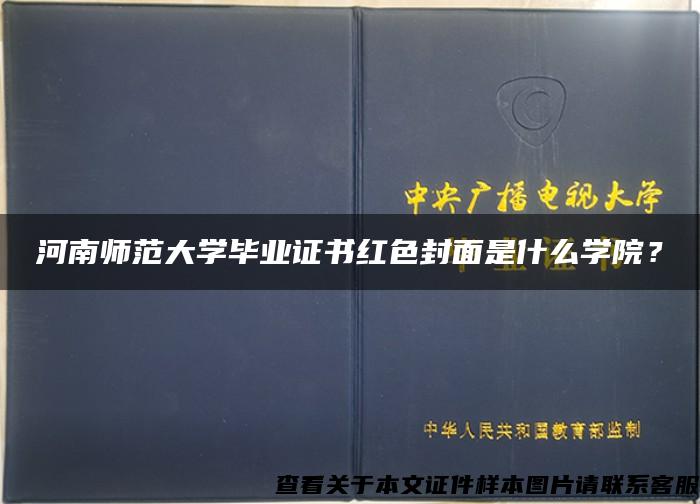 河南师范大学毕业证书红色封面是什么学院？