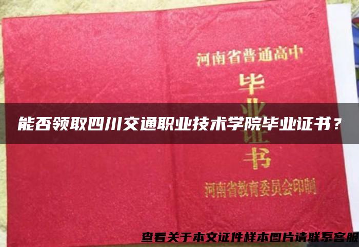 能否领取四川交通职业技术学院毕业证书？