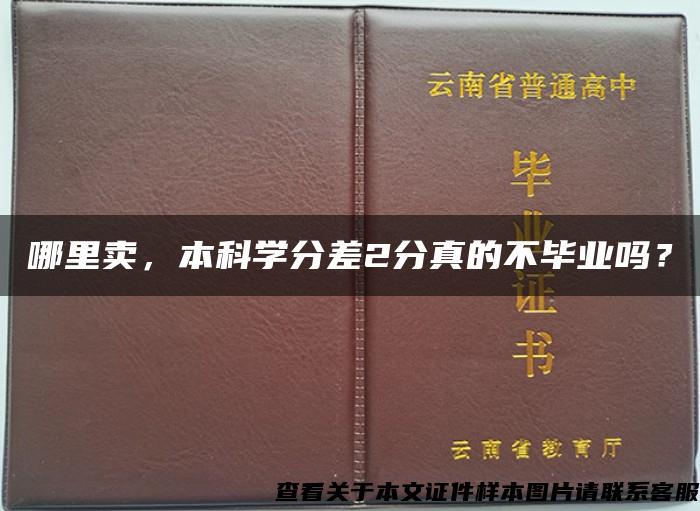 哪里卖，本科学分差2分真的不毕业吗？