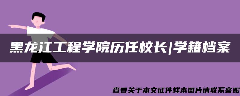 黑龙江工程学院历任校长|学籍档案