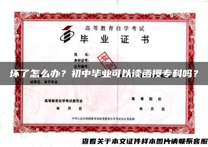 坏了怎么办？初中毕业可以读函授专科吗？