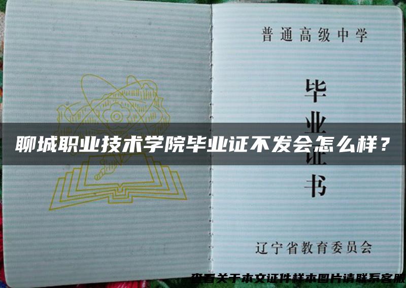 聊城职业技术学院毕业证不发会怎么样？