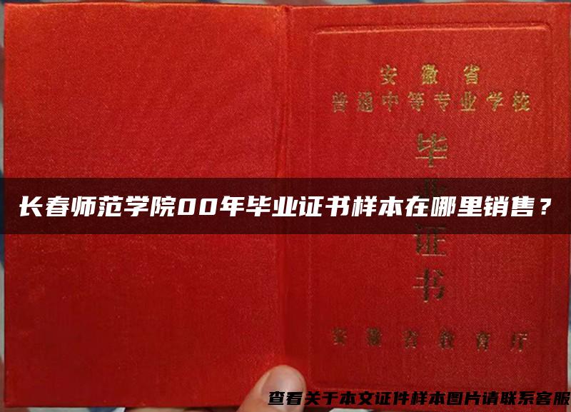 长春师范学院00年毕业证书样本在哪里销售？