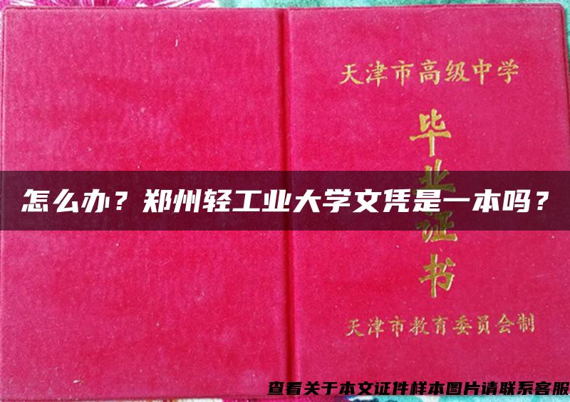 怎么办？郑州轻工业大学文凭是一本吗？