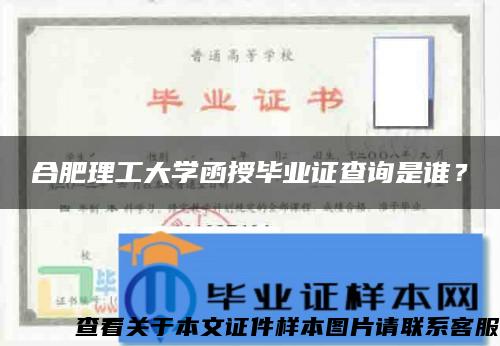 合肥理工大学函授毕业证查询是谁？