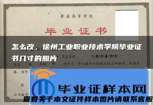 怎么改，徐州工业职业技术学院毕业证书几寸的照片