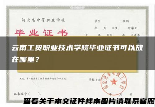 云南工贸职业技术学院毕业证书可以放在哪里？