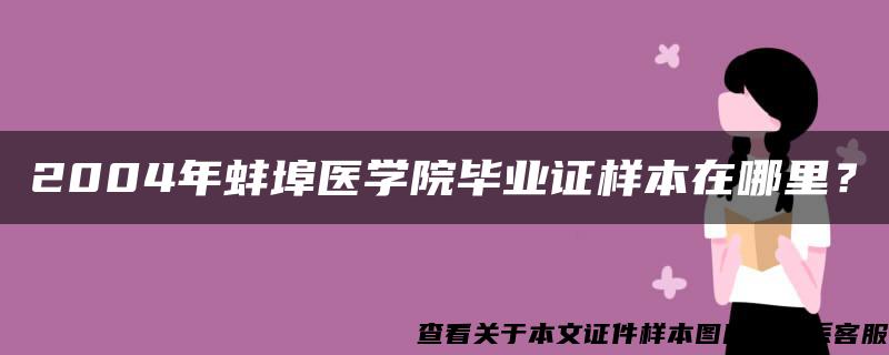 2004年蚌埠医学院毕业证样本在哪里？