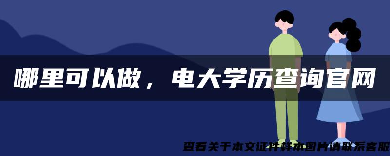 哪里可以做，电大学历查询官网