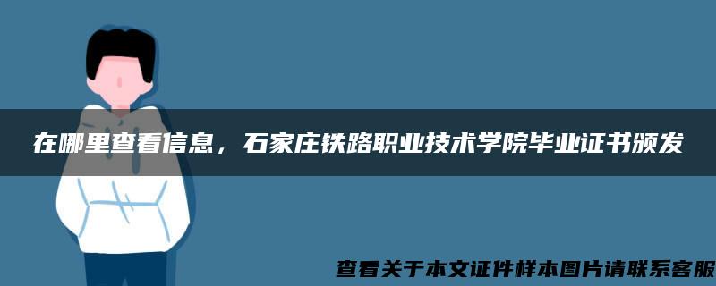 在哪里查看信息，石家庄铁路职业技术学院毕业证书颁发