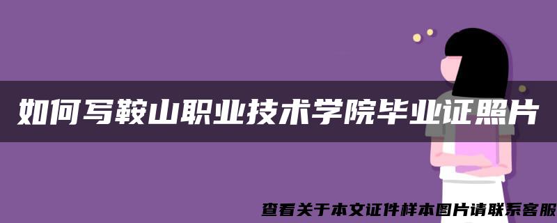 如何写鞍山职业技术学院毕业证照片