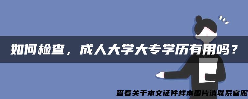 如何检查，成人大学大专学历有用吗？