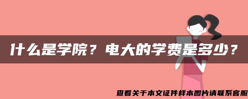 什么是学院？电大的学费是多少？