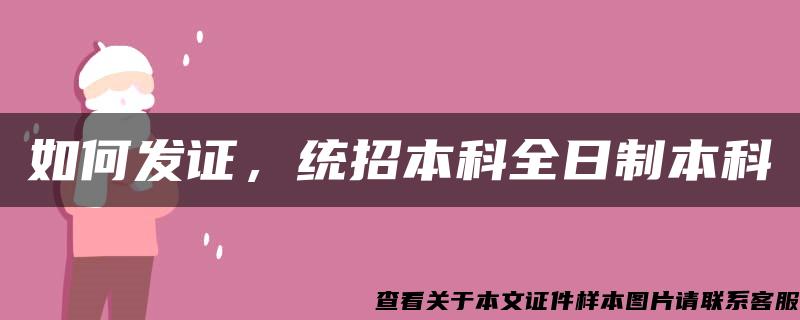 如何发证，统招本科全日制本科