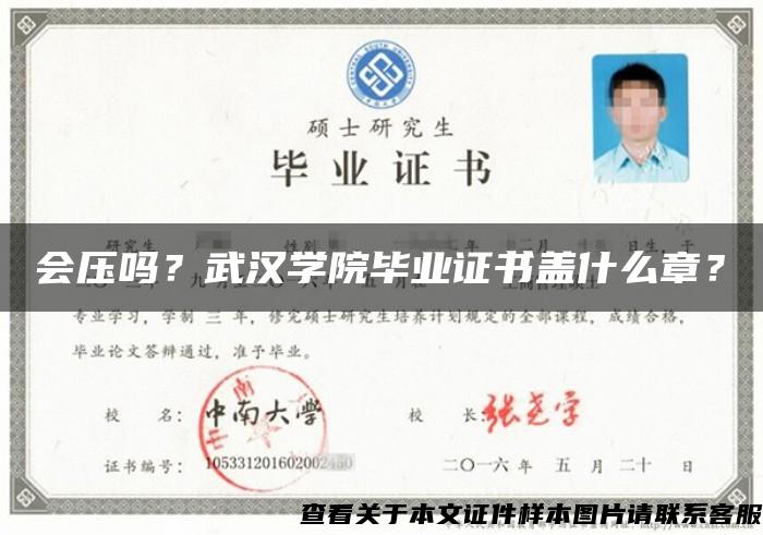 会压吗？武汉学院毕业证书盖什么章？