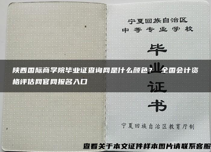 陕西国际商学院毕业证查询网是什么颜色？ 全国会计资格评估网官网报名入口