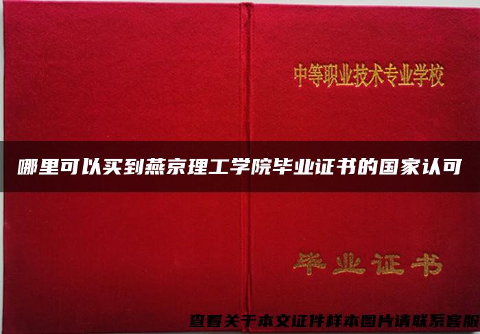 哪里可以买到燕京理工学院毕业证书的国家认可