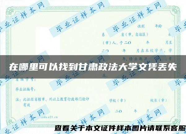 在哪里可以找到甘肃政法大学文凭丢失