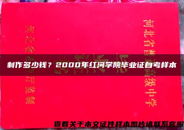 制作多少钱？2000年红河学院毕业证自考样本