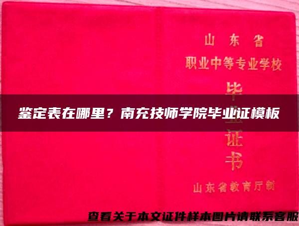 鉴定表在哪里？南充技师学院毕业证模板