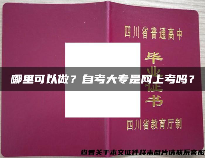 哪里可以做？自考大专是网上考吗？