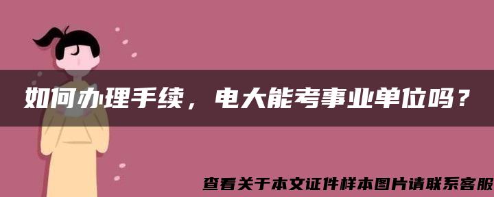 如何办理手续，电大能考事业单位吗？