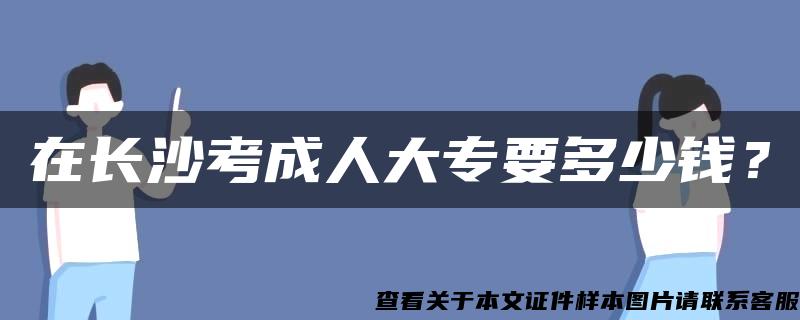 在长沙考成人大专要多少钱？