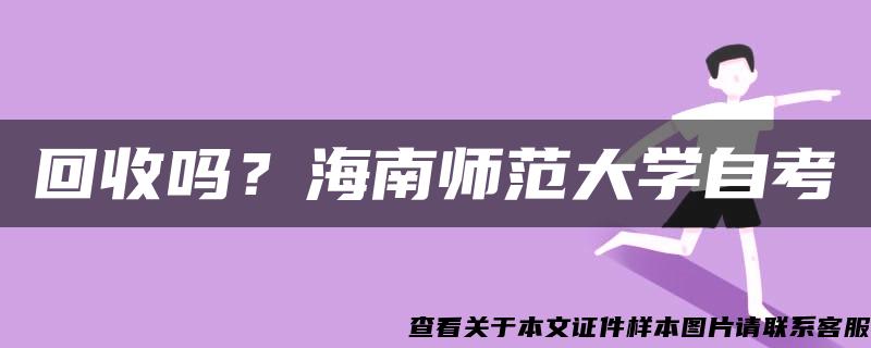 回收吗？海南师范大学自考