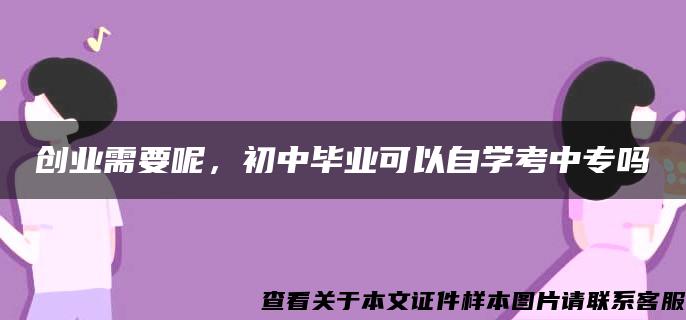 创业需要呢，初中毕业可以自学考中专吗