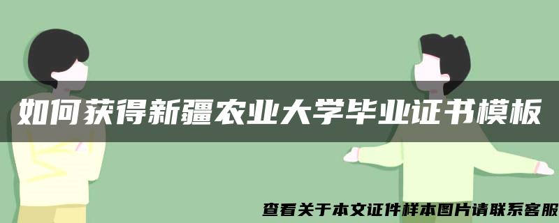 如何获得新疆农业大学毕业证书模板