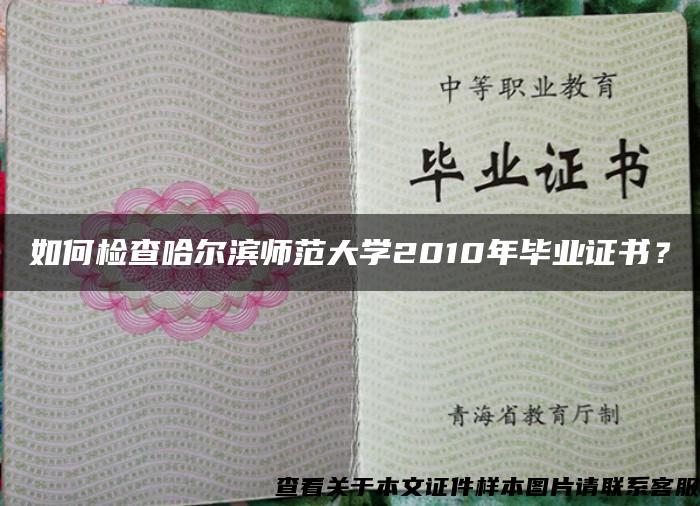 如何检查哈尔滨师范大学2010年毕业证书？