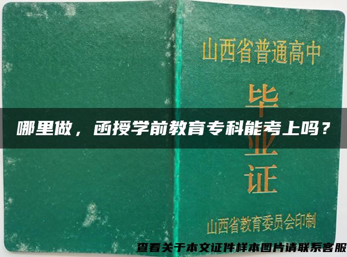 哪里做，函授学前教育专科能考上吗？