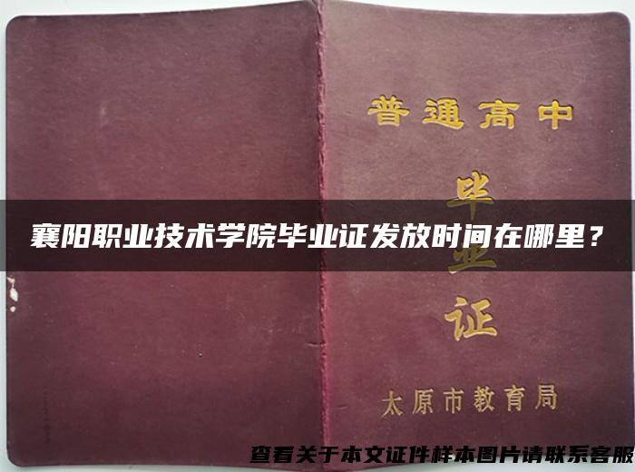 襄阳职业技术学院毕业证发放时间在哪里？