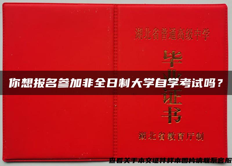 你想报名参加非全日制大学自学考试吗？