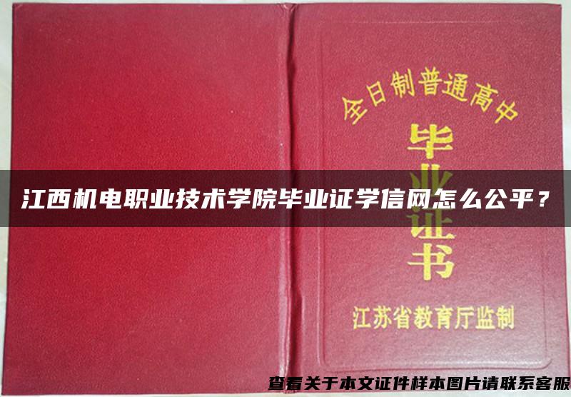 江西机电职业技术学院毕业证学信网怎么公平？